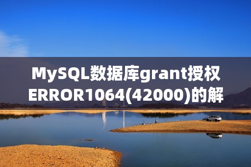 MySQL数据库grant授权ERROR1064(42000)的解决方法