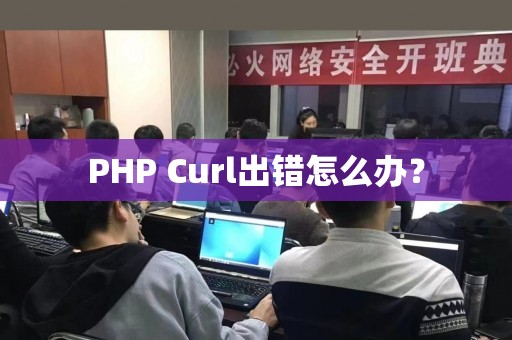 PHP Curl出错怎么办？