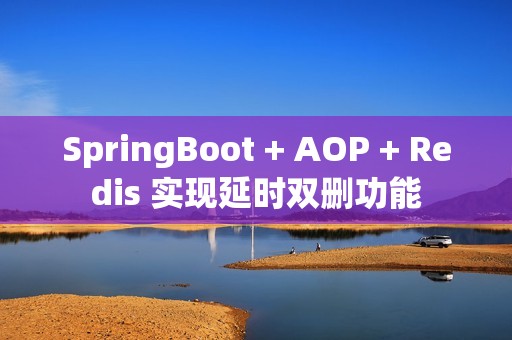 SpringBoot + AOP + Redis 实现延时双删功能