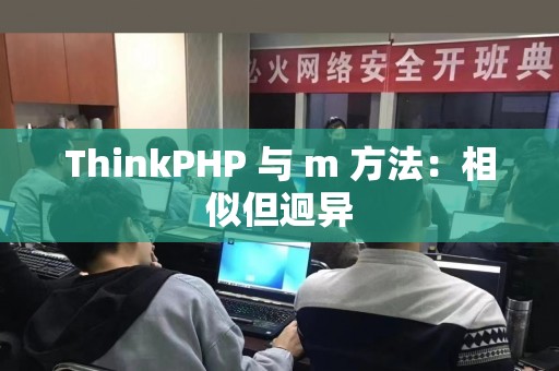 ThinkPHP 与 m 方法：相似但迥异