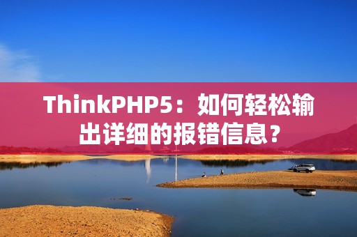 ThinkPHP5：如何轻松输出详细的报错信息？