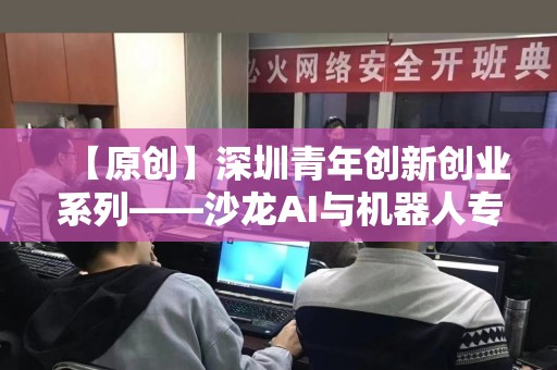 【原创】深圳青年创新创业系列——沙龙AI与机器人专场成功举办