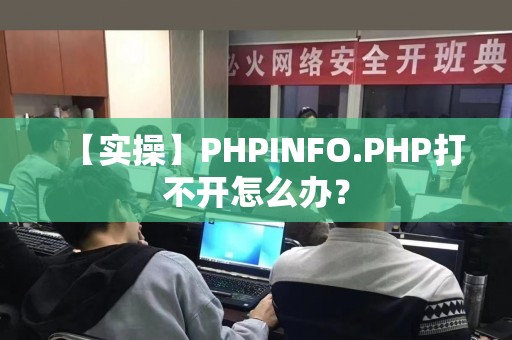 【实操】PHPINFO.PHP打不开怎么办？