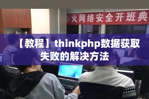 【教程】thinkphp数据获取失败的解决方法