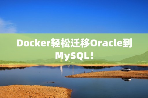 Docker轻松迁移Oracle到MySQL！