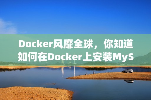 Docker风靡全球，你知道如何在Docker上安装MySQL吗？