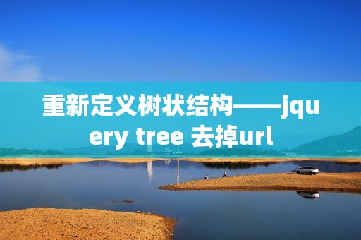 重新定义树状结构——jquery tree 去掉url