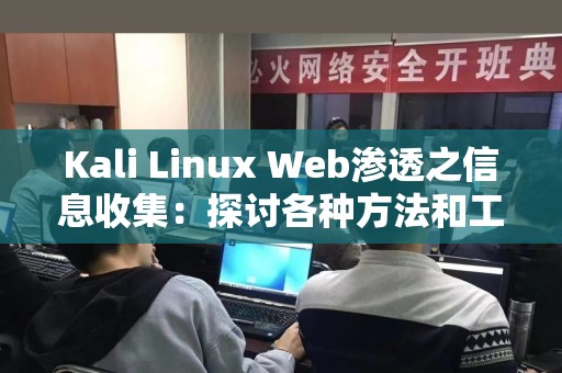Kali Linux Web渗透之信息收集：探讨各种方法和工具