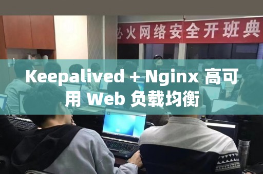 Keepalived + Nginx 高可用 Web 负载均衡